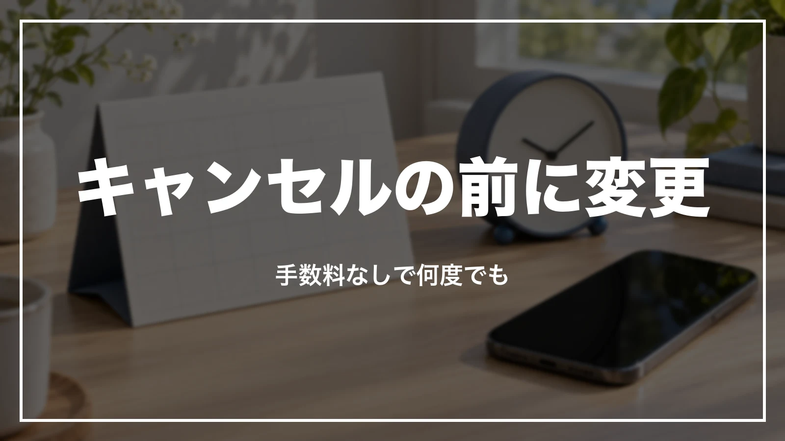 キャンセルの前に変更。手数料なしで何度でも