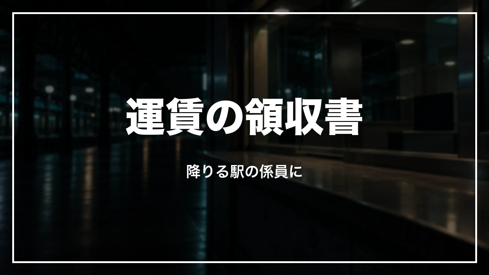 電車の運賃の領収書は降りる駅の係員に