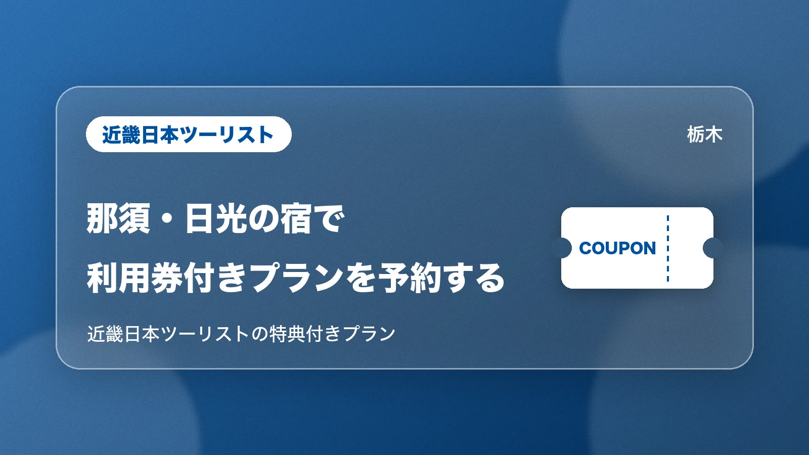 近畿日本ツーリスト。那須・日光の宿で利用券付きプランを予約する