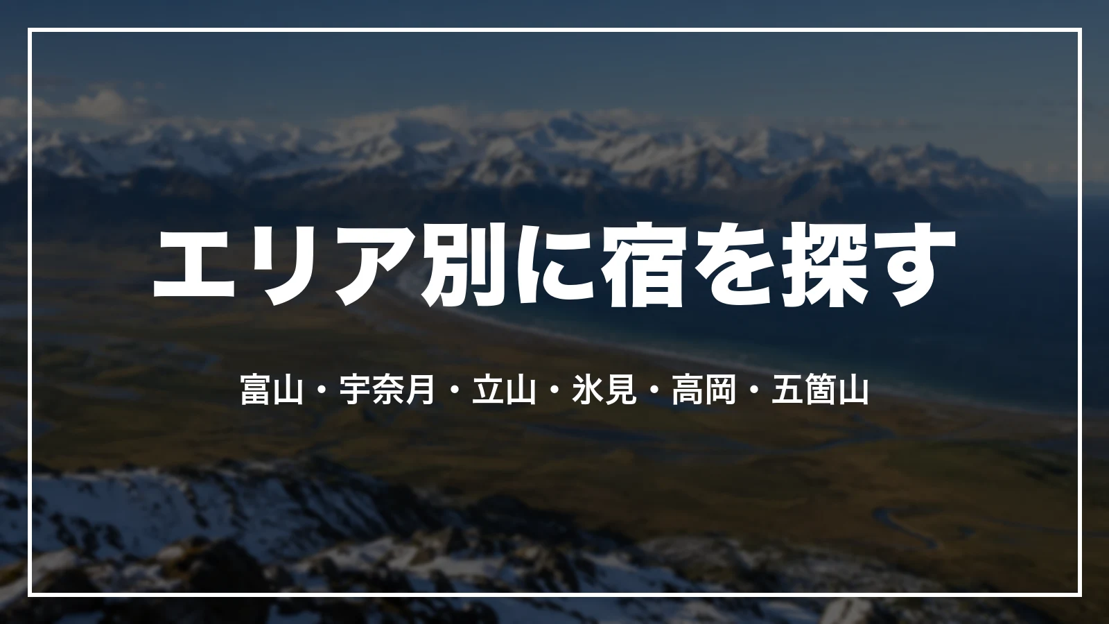 エリア別に宿を探す。富山・宇奈月・立山・氷見・高岡・五箇山