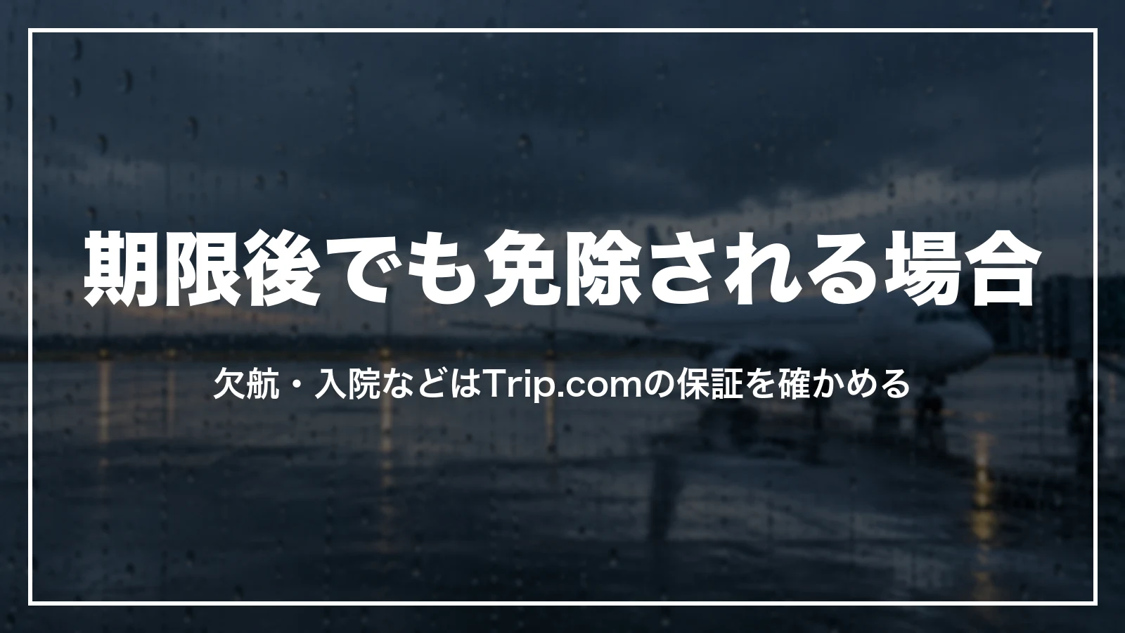 Trip.comで期限後でもキャンセル料が免除される場合。欠航・入院などはサービス保証を確かめる