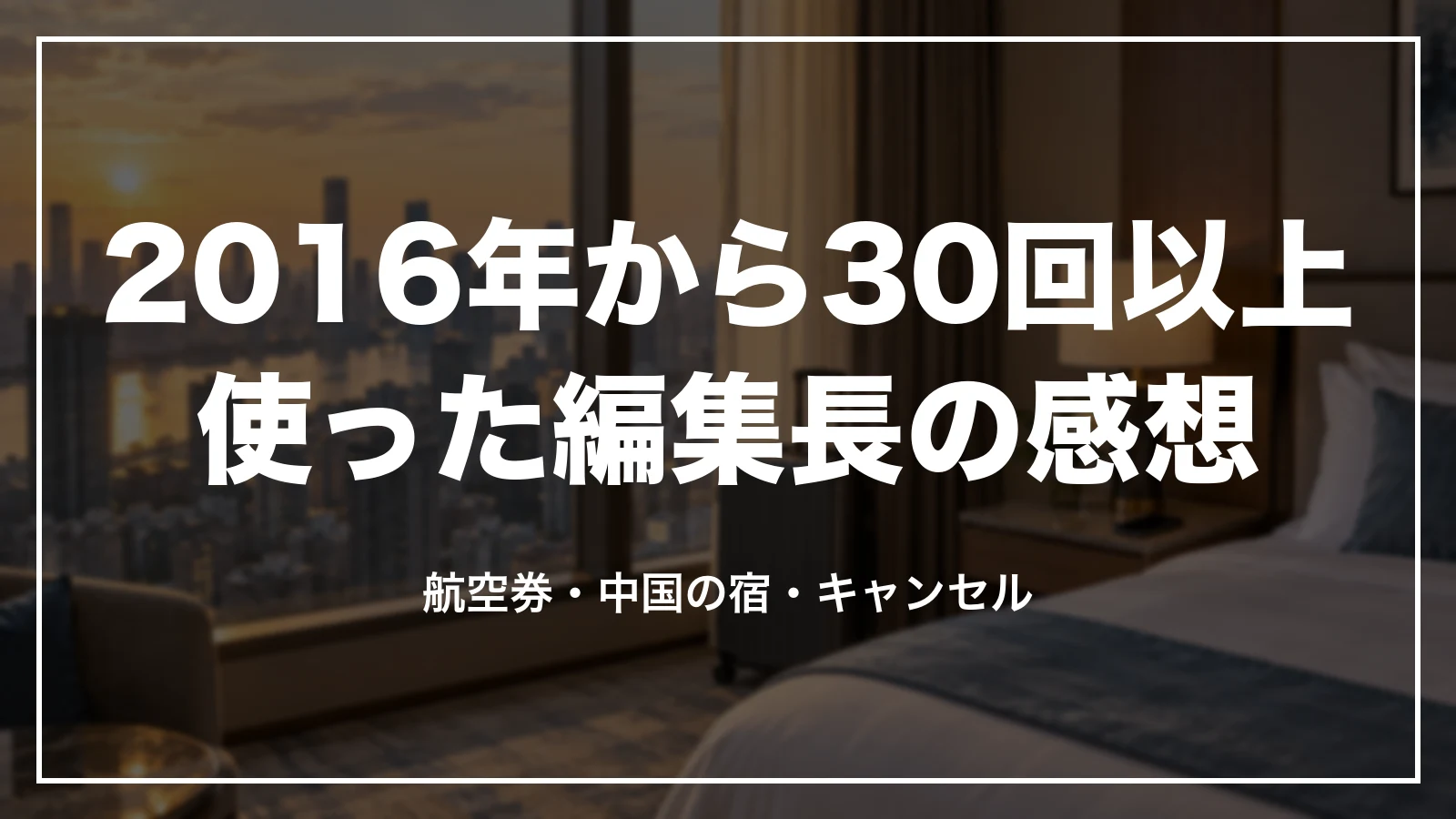 2016年から30回以上Trip.comを使った編集長の感想。航空券・中国の宿・キャンセル
