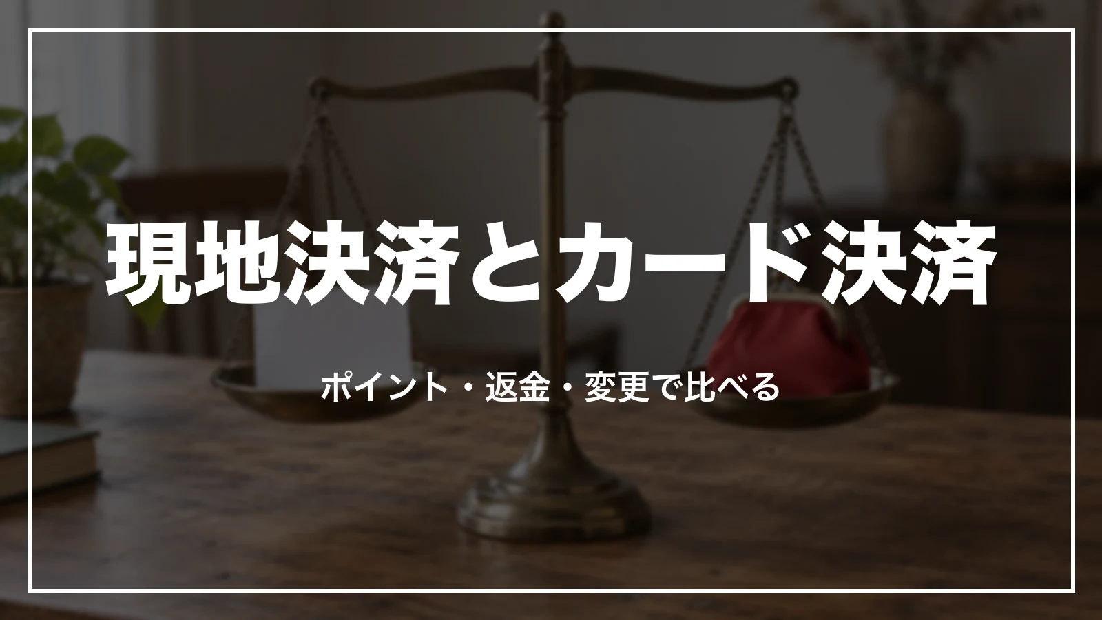 現地決済とオンラインカード決済をポイント・返金・変更で比べる