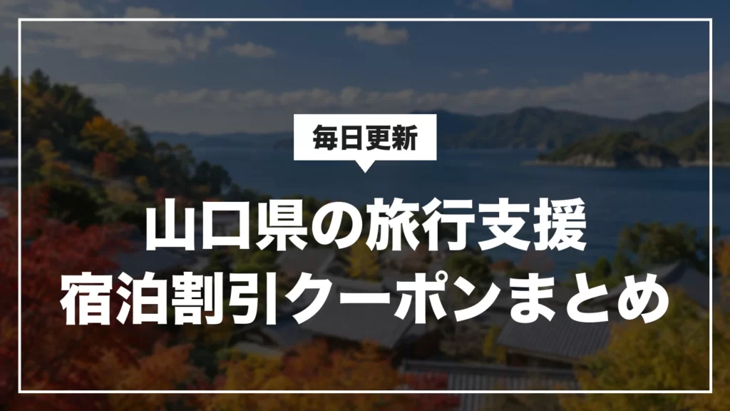 山口県の旅行支援・宿泊割引クーポンまとめ。毎日更新